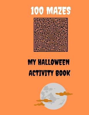 Book cover for 100 Mazes My Halloween Activity Book