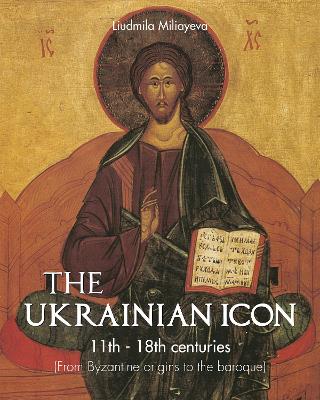 Cover of The Ukrainian Icon 11th - 18th centuries (From Byzantine origins to the baroque)