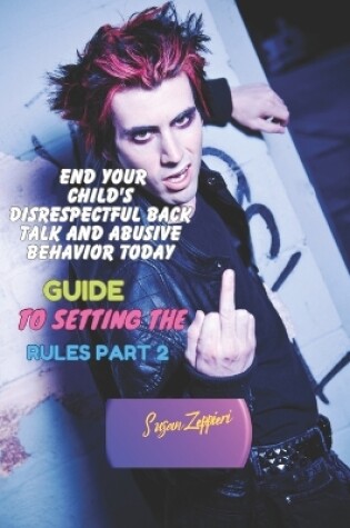 Cover of End Your Child's Disrespectful Back Talk and Abusive Behavior Today