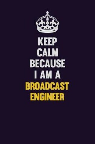 Cover of Keep Calm Because I Am A Broadcast Engineer