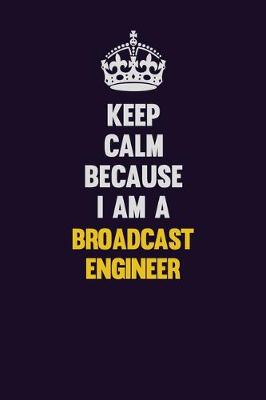 Book cover for Keep Calm Because I Am A Broadcast Engineer