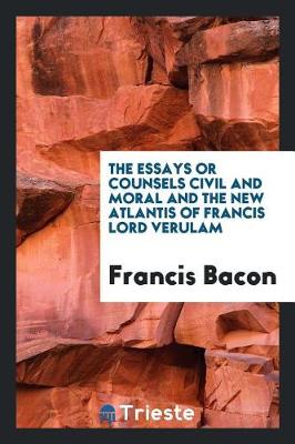 Book cover for The Essays or Counsels, Civil and Moral; And, the New Atlantis