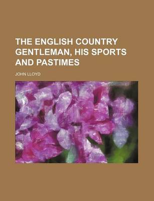 Book cover for The English Country Gentleman, His Sports and Pastimes