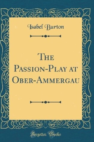 Cover of The Passion-Play at Ober-Ammergau (Classic Reprint)