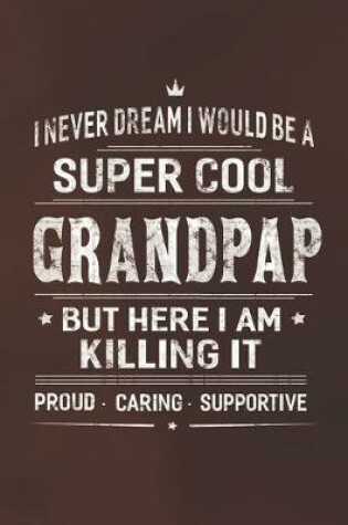 Cover of I Never Dream I Would Be A Super Cool Grandpap But Here I Am Killing It