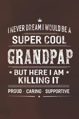 Book cover for I Never Dream I Would Be A Super Cool Grandpap But Here I Am Killing It