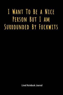 Book cover for I Want to Be a Nice Person But I Am Surrounded by Fuckwits