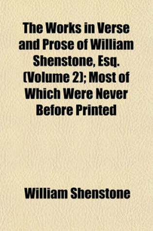 Cover of The Works in Verse and Prose of William Shenstone, Esq. (Volume 2); Most of Which Were Never Before Printed