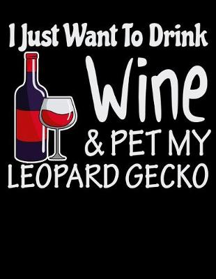 Book cover for I Just Want to Drink Wine & Pet My Leopard Gecko