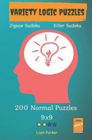 Cover of Variety Logic Puzzles - Jigsaw Sudoku, Killer Sudoku 200 Normal Puzzles 9x9 Book 18