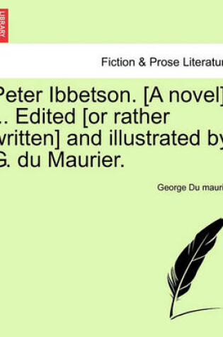 Cover of Peter Ibbetson. [A Novel] ... Edited [Or Rather Written] and Illustrated by G. Du Maurier. Vol. I