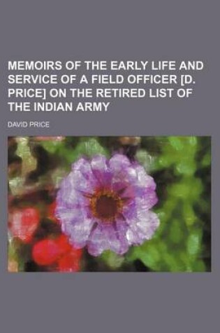 Cover of Memoirs of the Early Life and Service of a Field Officer [D. Price] on the Retired List of the Indian Army