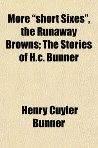 Cover of More "Short Sixes," the Runaway Browns; The Stories of H.C. Bunner