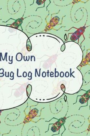 Cover of My Own Bug Log Notebook - Three -