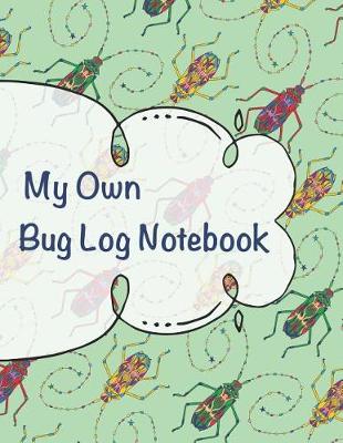 Book cover for My Own Bug Log Notebook - Three -
