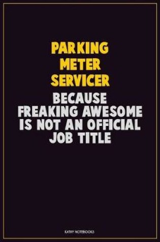 Cover of Parking Meter Servicer, Because Freaking Awesome Is Not An Official Job Title