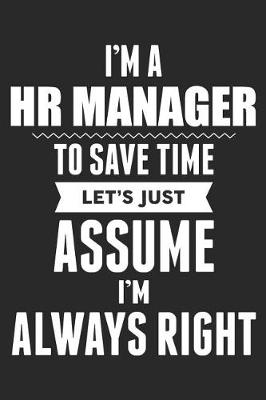 Book cover for I'm A HR Manager To Save Time Let's Just Assume I'm Always Right