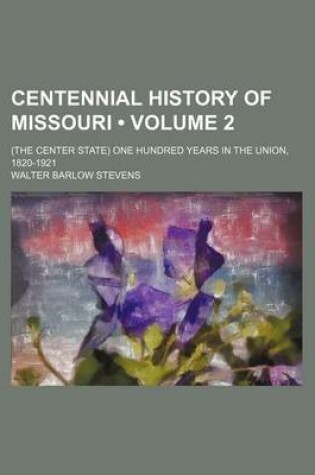 Cover of Centennial History of Missouri (Volume 2); (The Center State) One Hundred Years in the Union, 1820-1921