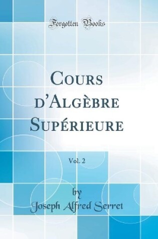 Cover of Cours d'Algebre Superieure, Vol. 2 (Classic Reprint)