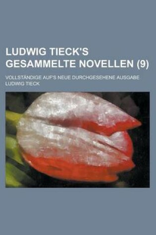 Cover of Ludwig Tieck's Gesammelte Novellen; Vollstandige Auf's Neue Durchgesehene Ausgabe (9)