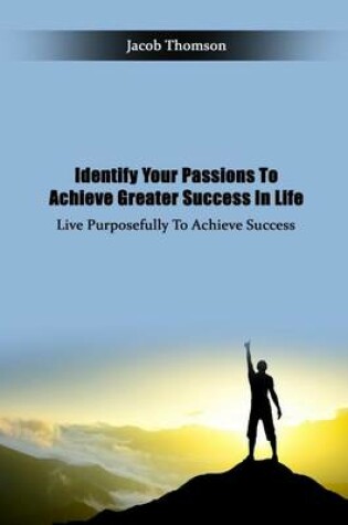 Cover of Identify Your Passions to Achieve Greater Success in Life