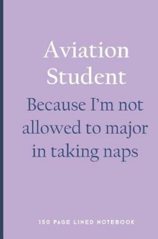 Cover of Aviation Student - Because I'm Not Allowed to Major in Taking Naps