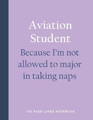 Book cover for Aviation Student - Because I'm Not Allowed to Major in Taking Naps