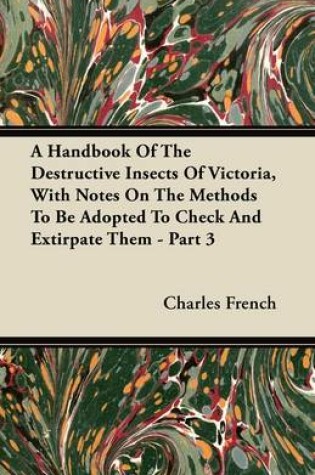 Cover of A Handbook Of The Destructive Insects Of Victoria, With Notes On The Methods To Be Adopted To Check And Extirpate Them - Part 3