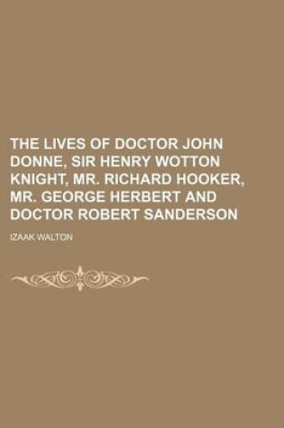 Cover of The Lives of Doctor John Donne, Sir Henry Wotton Knight, Mr. Richard Hooker, Mr. George Herbert and Doctor Robert Sanderson