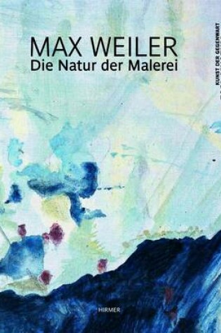 Cover of Max Weiler: The Nature of Painting