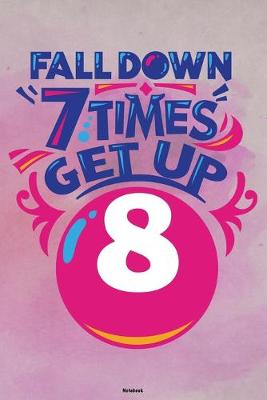 Book cover for Fall Down 7 Times Get Up 8 Notebook