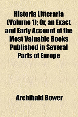 Book cover for Historia Litteraria (Volume 1); Or, an Exact and Early Account of the Most Valuable Books Published in Several Parts of Europe