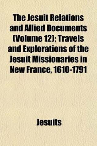 Cover of The Jesuit Relations and Allied Documents (Volume 12); Travels and Explorations of the Jesuit Missionaries in New France, 1610-1791