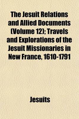 Book cover for The Jesuit Relations and Allied Documents (Volume 12); Travels and Explorations of the Jesuit Missionaries in New France, 1610-1791