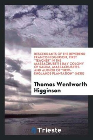Cover of Descendants of the Reverend Francis Higginson, First Teacher in the Massachusetts Bay Colony of Salem, Massachusetts and Author of New-Englands Plantation (1630)