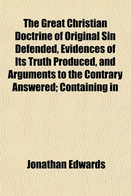 Book cover for The Great Christian Doctrine of Original Sin Defended, Evidences of Its Truth Produced, and Arguments to the Contrary Answered; Containing in