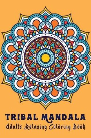 Cover of Tribal Mandala Adults Relaxing Coloring Book