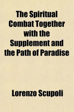 Cover of The Spiritual Combat Together with the Supplement and the Path of Paradise; Together with the Supplement and the Path of Paradise