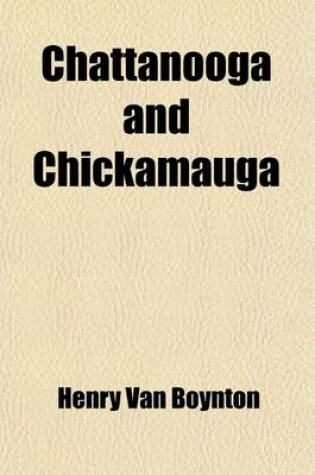 Cover of Chattanooga and Chickamauga; Reprint of Gen. H. V. Boynton's Letters to the Cincinnati Commercial Gazette, August, 1888