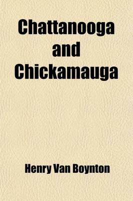 Book cover for Chattanooga and Chickamauga; Reprint of Gen. H. V. Boynton's Letters to the Cincinnati Commercial Gazette, August, 1888