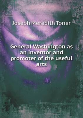 Book cover for General Washington as an inventor and promoter of the useful arts