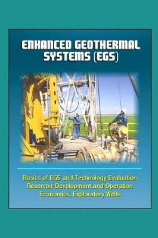 Cover of Enhanced Geothermal Systems (EGS) - Basics of EGS and Technology Evaluation, Reservoir Development and Operation, Economics, Exploratory Wells