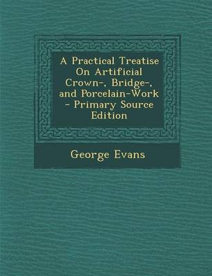 Book cover for A Practical Treatise on Artificial Crown-, Bridge-, and Porcelain-Work - Primary Source Edition