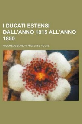 Cover of I Ducati Estensi Dall'anno 1815 All'anno 1850