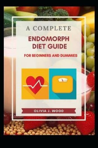 Cover of A Complete Endomorph Diet Guide For Beginners And Dummies
