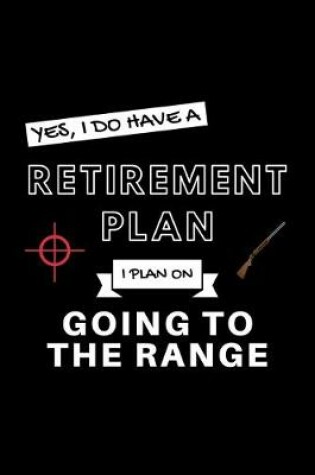 Cover of Yes, I Do Have A Retirement Plan I Plan On Going To The Range