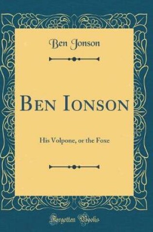 Cover of Ben Ionson: His Volpone, or the Foxe (Classic Reprint)