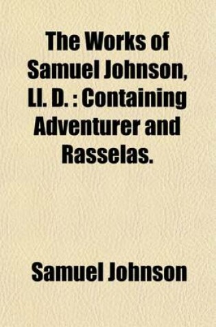 Cover of The Works of Samuel Johnson, LL. D. (Volume 3); Containing Adventurer and Rasselas