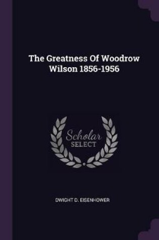 Cover of The Greatness of Woodrow Wilson 1856-1956