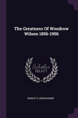 Book cover for The Greatness of Woodrow Wilson 1856-1956